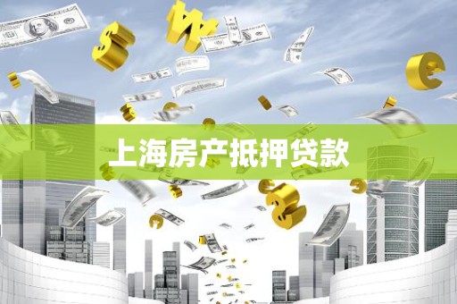 上海房产抵押贷款 上海房产抵押贷款